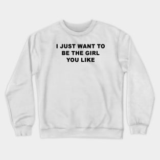 I Just Want To Be The Girl You Like Crewneck Sweatshirt